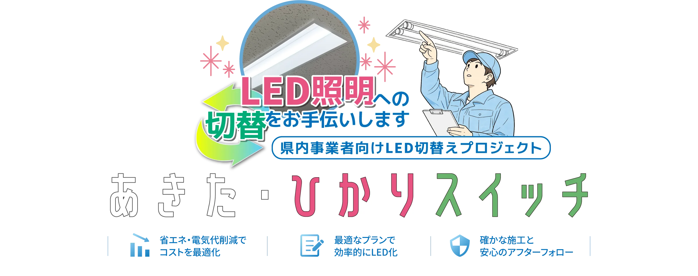 あきた・ひかりスイッチ 秋田県内事業者向けLED切替えプロジェクト LED照明への切替をお手伝いします