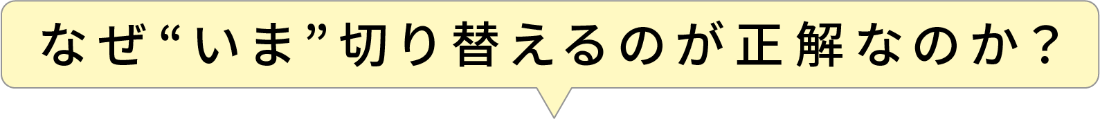 なぜいま切り替えるのが正解なのか